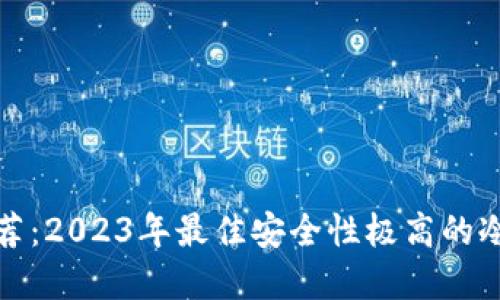 冷钱包推荐：2023年最佳安全性极高的冷钱包品牌