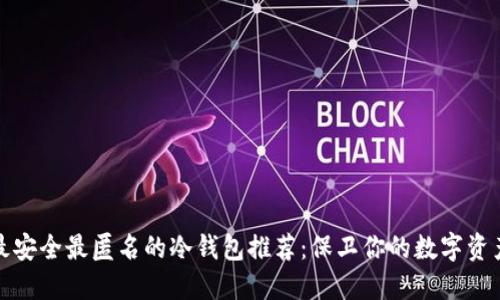 最安全最匿名的冷钱包推荐：保卫你的数字资产