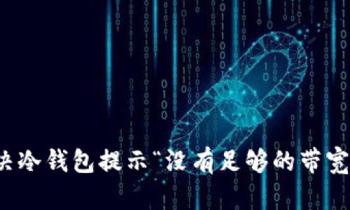 如何解决冷钱包提示“没有足够的带宽”的问题