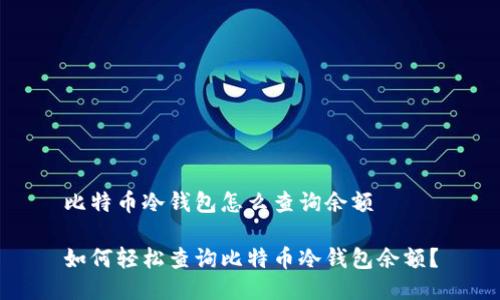 比特币冷钱包怎么查询余额

如何轻松查询比特币冷钱包余额？