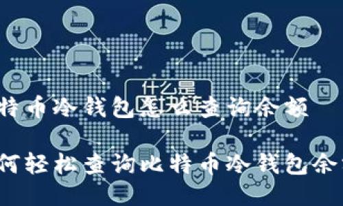 比特币冷钱包怎么查询余额

如何轻松查询比特币冷钱包余额？