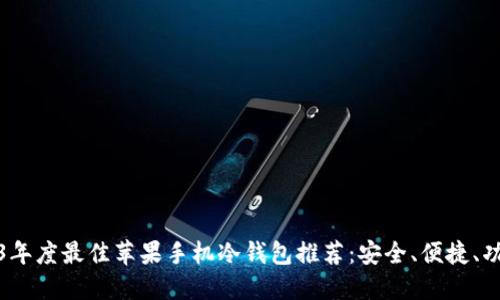 2023年度最佳苹果手机冷钱包推荐：安全、便捷、功能全