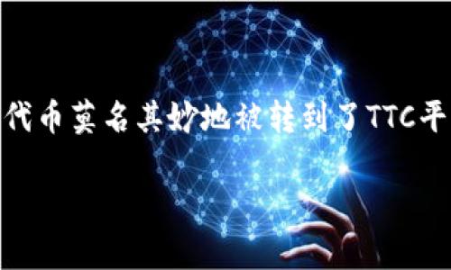 在近期的加密货币市场中，有关Tokenim与TTC之间的转账事件引起了不少投资者的关注和讨论。许多用户在社交媒体上提到，他们发现自己手中的Tokenim代币莫名其妙地被转到了TTC平台上。这一现象让很多人感到困惑和不安。那么，这到底是怎么回事？这篇文章将为您详细解读这个事件背后的原因及其影响，同时也会解答一些相关的问题。

Tokenim代币莫名被转账？了解背后的真相和影响