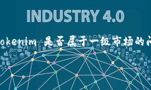 Tokenim 主要是一个区块链数字资产平台，允许用户进行各种数字资产交易。为了回答您关于 Tokenim 是否属于一级市场的问题，我们首先需要了解哪些要素可以将其归类为一级市场以及其在整个数字资产领域中的角色。

### Tokenim：开放数字资产的创新交易平台