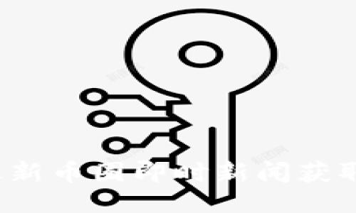 2023年最新币圈即时新闻获取途径推荐