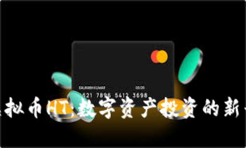 探索虚拟币HT：数字资产投资的新兴先锋