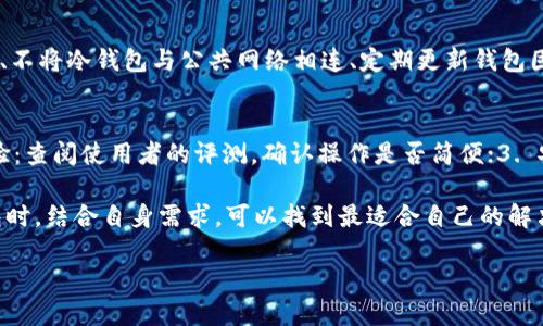 冷钱包的安全与合作币种

在加密货币的世界里，安全性是每个投资者首要考虑的因素。冷钱包，作为一种存储加密货币的形式，提供了极高的安全保障。冷钱包与各种数字资产的合作关系也在不断拓展，给用户提供了方便。本文将为大家详细介绍目前冷钱包所支持的几种主要币种，以及它们的特点和优势。

冷钱包的定义和重要性

冷钱包，也称为冷存储，是一种不直接连接互联网的加密货币存储方法。常见的类型包括硬件钱包和纸钱包。由于其隔绝了与网络的连接，降低了被黑客攻击的风险，因此被认为是加密货币存储的“保险箱”。在选择冷钱包时，用户应考虑到其支持的币种范围、使用的便利性以及安全性等因素。

冷钱包目前支持的币种

随着数字货币的不断发展，越来越多的币种被纳入冷钱包的支持范围。以下是当前一些知名冷钱包和其主流合作的币种：

1. 比特币（Bitcoin）
作为第一个也是最知名的加密货币，比特币无疑是冷钱包的“标配”币种。几乎所有的冷钱包都支持比特币的存储，例如Ledger、Trezor等知名品牌都备受专业用户的青睐。比特币的安全性、去中心化特性为其长期存储提供了保障。

2. 以太坊（Ethereum）
以太坊为智能合约的先驱，其生态系统日益丰富，支持各种去中心化应用（dApps）。冷钱包如Ledger和Trezor同样支持以太坊的存储。此外，以太坊网络的代币（如ERC-20代币）也可以通过这些冷钱包进行管理，为用户提供了更大的选择空间。

3. 莱特币（Litecoin）
莱特币以其实用性和迅速的交易确认时间受到用户的欢迎。许多冷钱包都支持莱特币的存储，这使得用户在存储莱特币时更加安心。此外，莱特币与比特币在技术上相似，使得它在冷钱包的应用上得以迅速普及。

4. 瑞波币（Ripple/XRP）
瑞波币作为一种面向银行和金融机构的加密货币，近年来的接受度也在提升。虽然并不是所有冷钱包都支持XRP的存储，但一些流行的冷钱包逐渐开始加入对瑞波币的支持。用户可以通过冷钱包将XRP安全地存储，减少在交易过程中的风险。

5. 达世币（Dash）
达世币注重隐私和快速交易，非常适合需要隐私保护的用户。部分冷钱包如Trezor已经开始支持达世币，用户可以方便地将其存储在冷钱包中，确保资金的安全隐私。

冷钱包的选择与使用

在选择冷钱包时，一定要考虑到支持的币种数量、品牌的安全性和用户评价等。另外，用户需要熟悉冷钱包的操作步骤，包括如何转账和接收数字货币。此外，硬件钱包通常会带有安全性的双重认证，提升了其使用的安全性。

常见问题

问题一：冷钱包的使用是否真的安全吗？
冷钱包因其不连接互联网的特性，理论上是最安全的存储方式。然而，用户的安全意识仍然极为关键。比如，保持私钥的保密、不将冷钱包与公共网络相连、定期更新钱包固件等都是必要的安全措施。

问题二：如何选择适合自己的冷钱包？
用户在选择适合自己的冷钱包时，可以依据以下几点进行考量：1. 支持的币种：确保所需的币种都能得到支持；2. 用户体验：查阅使用者的评测，确认操作是否简便；3. 安全性：注意各品牌钱包的安全评级，包括是否具有保险保障等；4. 售后服务：确保购买的冷钱包能够得到良好的客户支持。

总的来说，冷钱包在加密货币安全存储中扮演着重要角色，能够与多种币种合作为用户提供便捷的管理入口。在选择冷钱包时，结合自身需求，可以找到最适合自己的解决方案。

冷钱包目前支持的主要币种与安全策略