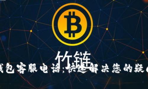 小狐狸钱包客服电话：快速解决您的疑问与问题
