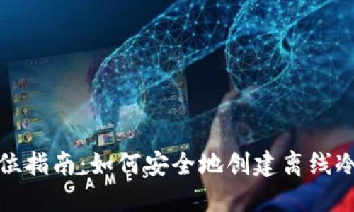 全方位指南：如何安全地创建离线冷钱包