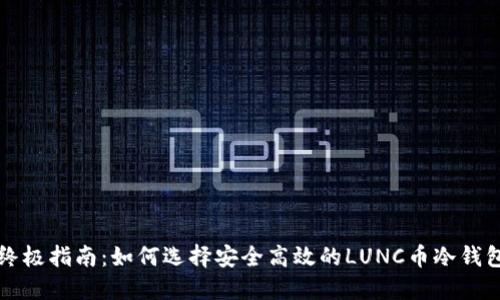 终极指南：如何选择安全高效的LUNC币冷钱包