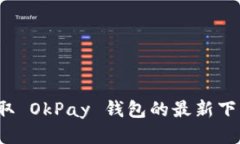 如何获取 OkPay 钱包的最新下载地址？