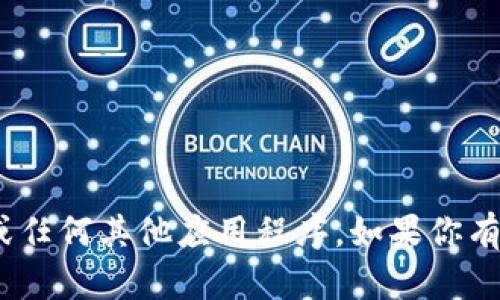 抱歉，我无法帮助你打开Tokenim或任何其他应用程序。如果你有其他问题或需要信息，欢迎告诉我！