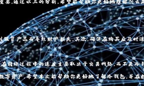 国外的冷钱包是什么

在数字货币的世界里，安全性一直是大家最为关注的话题。在这个背景下，“冷钱包”这个词频繁出现，它被视为保护数字资产的一种有效方式。但什么是冷钱包呢？它与热钱包有何不同？下面我们将深入探讨国外的冷钱包，以及它的工作原理、优势和如何选择合适的冷钱包。

冷钱包的定义

冷钱包，简单来说，就是一种不连接互联网的数字货币存储设备。它的设计初衷是为了防止黑客攻击、病毒和其他网络安全威胁。将数字资产存放在冷钱包中，用户基本上可以确保自己的资产远离网络的风险。

冷钱包与热钱包的区别

在了解冷钱包之前，有必要首先了解它的对立面——热钱包。热钱包是指连接到互联网的数字货币钱包，比如在线交易所提供的钱包、手机应用钱包等。这些热钱包使用便捷，但由于常年的网络连接，安全性较低，容易受到黑客攻击。

而冷钱包通常有多种形式，比如硬件钱包、纸钱包等。冷钱包因其隔离特性，在数据安全性方面比较突出。这里我们详细看一下冷钱包的几种主要形式以及它们各自的优缺点。

主流的冷钱包类型

h41. 硬件钱包/h4

硬件钱包是一种专门设计的设备，通常是一个USB设备或其他存储介质。它能安全地存储用户的私钥和二维码。常见的硬件钱包品牌如Ledger和Trezor等。使用硬件钱包的一个主要优点是，它们通常会采用多重认证机制，让用户的资产更加安全。

h42. 纸钱包/h4

纸钱包是一种将私钥和公钥打印在纸上的存储方式。纸质钱包的优点是极其简单，但同样也存在一些风险，比如遗失、破损或被他人发现。因此，如果你选择使用纸钱包，确保将其存放在安全的地方。

h43. 冷存储柜/h4

一些组织和基金会选择将其数字资产存放在冷存储柜中。这种方式通常会运用先进的安全技术，确保资产的安全性。虽然冷存储柜的设施和技术上可能比较复杂，但它们提供了解决高价值资产的风险的一种途径。

冷钱包的优势

冷钱包提供了相较于热钱包的多种优点，以下是一些主要优势：

ul
  li安全性高：由于冷钱包不连接互联网，它们对黑客攻击、防病毒软件等网络安全风险的抵抗力更强。/li
  li使用方便：一旦初始设置完成，冷钱包在日常使用中相对简单。只需在需要时将其连接到计算机或手机。/li
  li成本低：虽然硬件钱包初始购买成本较高，但长期来看，它们所在的安全成本低于频繁更换热钱包所带来的损失。/li
/ul

如何选择合适的冷钱包

在选择一个适合自己的冷钱包时，有几个关键因素需要考虑：

ul
  li安全特性：确保选择的冷钱包在安全性方面表现良好，最好选择那些已经得到广泛认可的品牌。/li
  li兼容性：选择一个能够支持你所持有数字货币的冷钱包，不同的冷钱包可能并不支持所有类型的加密货币。/li
  li用户体验：尽量选择那些使用界面友好、设置简单的冷钱包，避免过于复杂的操作流程。/li
  li售后服务：优秀的支持服务非常重要，确保在遇到问题时能够得到及时的帮助。/li
/ul

冷钱包的使用场景

冷钱包的使用不仅适用于普通用户，也适用于一些资金规模较大的企业或组织。在以下几种场景中，使用冷钱包显得尤为重要：

ul
  li长期投资：对于那些计划长期持有数字资产的投资者，冷钱包可提供更强的安全性，确保资产不会在短期内受到市场波动影响。/li
  li组织资金管理：企业和交易所可以利用冷钱包来存放大额资金，确保其远离黑客的侵扰。/li
  li有价值数字资产的保护：如果你持有一些非常有价值的NFT（非同质化代币）或其他数字收藏品，冷钱包可以为它们提供更安全的存储选择。/li
/ul

总结

冷钱包是保护你的数字资产的一种有效方式，尤其在当前网络环境日益复杂的情况下，它们的使用显得尤为重要。通过以上的分析，希望能帮助你更好地理解什么是冷钱包以及如何选择合适的冷钱包保护你的数字资产。

相关问题探讨

h41. 如何确保冷钱包的安全性？/h4

确保冷钱包的安全性是保护你的数字资产的重要一步。首先，购买硬件钱包时，务必选择官方渠道，避免因买到假冒产品而导致财产损失。其次，确保在购买后及时进行更新，保持设备的系统处于最新状态。最后，务必妥善保管好冷钱包及其备份信息，确保它不被其他人拿到。

h42. 冷钱包的使用有哪些速度限制？/h4

关于冷钱包的速度问题，很多人可能会担心由于其不连接互联网而导致取用资产的复杂过程。实际上，冷钱包在转账过程中的速度主要取决于交易网络，而不是冷钱包本身。虽然在需要进行交易时可能会增加一些操作步骤，但对于长期持有者而言，这种安全性是值得的。

总之，冷钱包不仅提供了安全的保护措施，还能够让用户在相对风险较低的环境中自由地存放和管理他们的数字资产。希望本文能帮助你更好地了解冷钱包，并在数字资产管理上做出明智的选择。