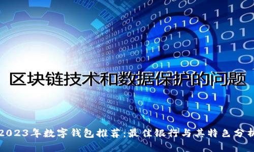 2023年数字钱包推荐：最佳银行与其特色分析