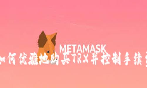 如何优雅地购买TRX并控制手续费