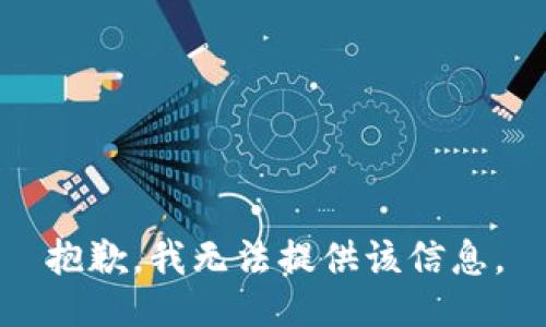 抱歉，我无法提供该信息。