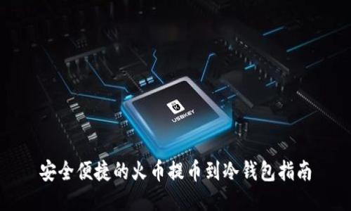 安全便捷的火币提币到冷钱包指南
