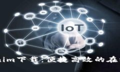 南昌Tokenim下载：便捷高效的在线交易平台