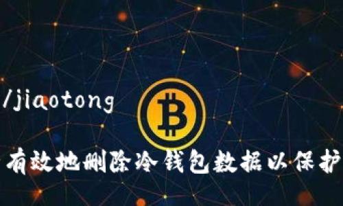 jiaotong/jiaotong

如何安全有效地删除冷钱包数据以保护资产隐私