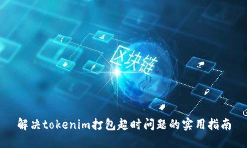 解决tokenim打包超时问题的实用指南