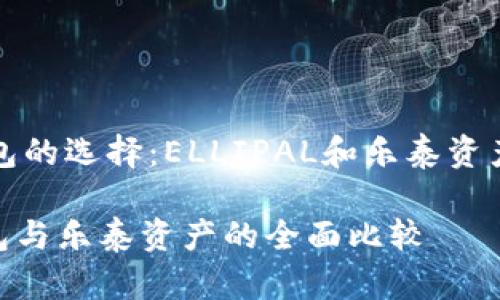 冷钱包和热钱包的选择：ELLIPAL和乐泰资产的优缺点分析

ELLIPAL冷钱包与乐泰资产的全面比较