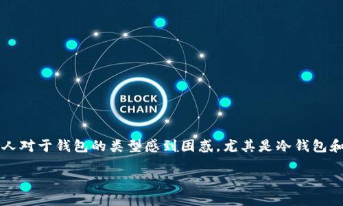 麦子钱包是否属于冷钱包？深入解析

在当今数字货币不断发展的时代，钱包的种类和安全性成为了每一个投资者关注的重点。不少人对于钱包的类型感到困惑，尤其是冷钱包和热钱包之间的区别。今天，我们来探讨一个特定的钱包——麦子钱包，以及它是否属于冷钱包。

麦子钱包：知识与安全的完美结合