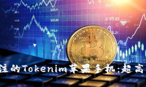 2023年最值得关注的Tokenim苹果手机：超高性价比与独特魅力