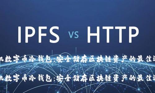 手机数字币冷钱包：安全储存区块链资产的最佳选择

手机数字币冷钱包：安全储存区块链资产的最佳选择