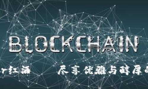 探秘Tresor红酒——尽享优雅与醇厚的美酒之旅