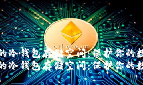 安全又高效的冷钱包存储空间：保护你的数字资产秘密
安全又高效的冷钱包存储空间：保护你的数字资产秘密