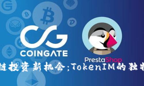 发现区块链投资新机会：TokenIM的独特频道解析