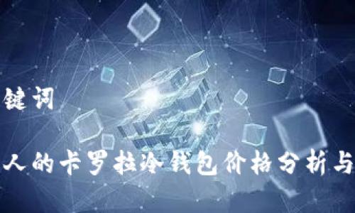 思考和关键词

适合年轻人的卡罗拉冷钱包价格分析与购买指南