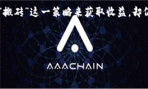 思考且的

在现代金融环境中，“虚拟币搬砖赚差价”这个主题越来越受到关注。虽然很多人已经开始探索加密货币的世界，但如何通过“搬砖”这一策略来获取收益，却仍然是一个有趣而复杂的议题。我们可以为这一主题定制一个精准的、引人关注的，并为其设定相关关键词，以便于搜索引擎。

我们选择的和关键词如下：

如何通过虚拟币搬砖赚取收益：简单实用的投资策略