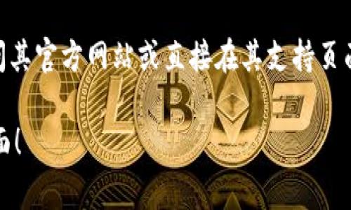 关于Tokenim的客服信息并不是广泛的知识领域。如果您希望了解Tokenim相关的客服渠道或支持，建议您访问其官方网站或直接在其支持页面上查找相关联系信息。通常，许多在线平台都会提供电子邮件支持、在线聊天支持或社交媒体平台的官方渠道。

如果您有具体的Tokenim使用问题或功能查询，我可以帮助您分析或给出建议。请告诉我您希望了解的具体方面！