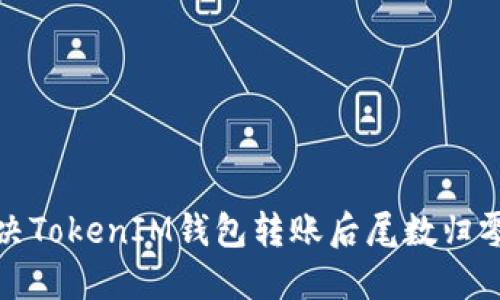 如何解决TokenIM钱包转账后尾数归零的问题