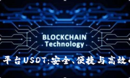 全面解析TRC20交易平台USDT：安全、便捷与高效的数字资产交易之选