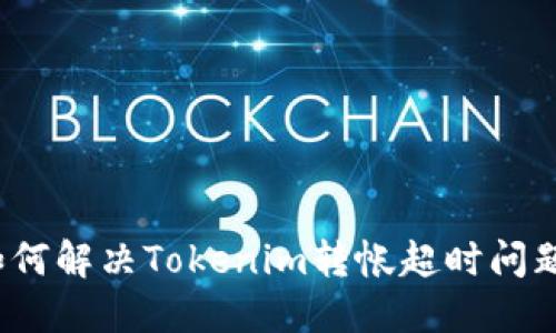 如何解决Tokenim转帐超时问题？