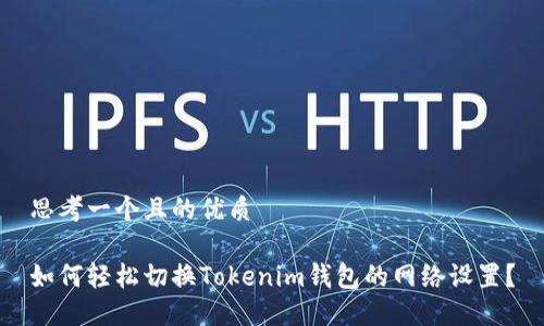 思考一个且的优质

如何轻松切换Tokenim钱包的网络设置？