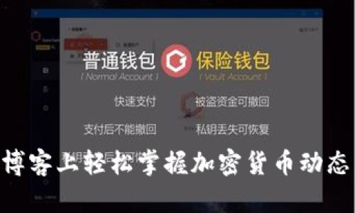 在Tokenim博客上轻松掌握加密货币动态与投资技巧