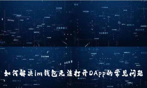 如何解决im钱包无法打开DApp的常见问题