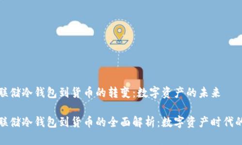 瑞波联储冷钱包到货币的转变：数字资产的未来

瑞波联储冷钱包到货币的全面解析：数字资产时代的征途