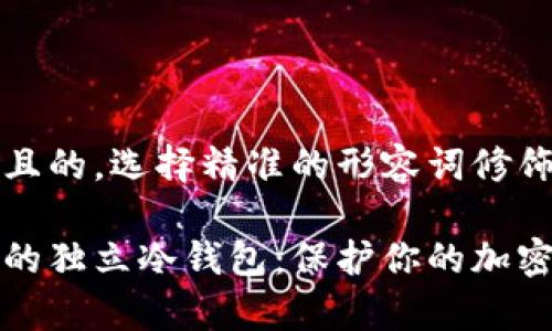 思考一个且的，选择精准的形容词修饰关键词：

简单易用的独立冷钱包：保护你的加密资产安全