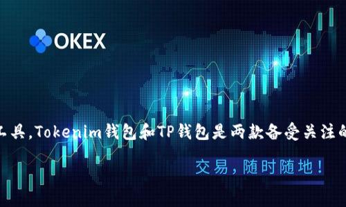 了解Tokenim钱包与TP钱包的区别

在数字货币的世界里，钱包的选择至关重要。作为用户，我们总是希望能找到最安全、最方便的数字资产存储工具。Tokenim钱包和TP钱包是两款备受关注的钱包，但它们之间究竟有什么不同呢？本文将详细为你解答这个问题，并帮助你了解它们各自的特点与优势。

全面对比：Tokenim钱包与TP钱包的独特优势