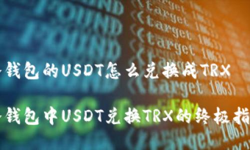 冷钱包的USDT怎么兑换成TRX

冷钱包中USDT兑换TRX的终极指南