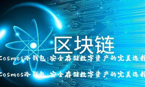 Cosmos冷钱包：安全存储数字资产的完美选择

Cosmos冷钱包：安全存储数字资产的完美选择
