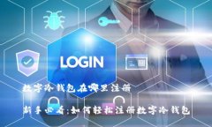 数字冷钱包在哪里注册新手必看：如何轻松注册