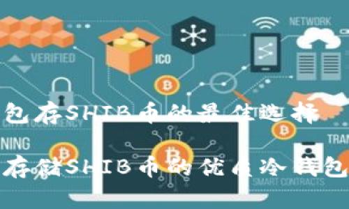 冷钱包存SHIB币的最佳选择

适合存储SHIB币的优质冷钱包推荐