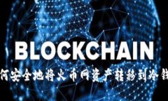 如何安全地将火币网资产转移到冷钱包