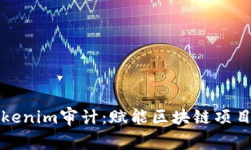 深入解析Tokenim审计：赋能区块链项目的安全保障