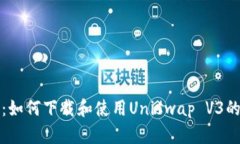 全面解析：如何下载和使用Uniswap V3的安全指南